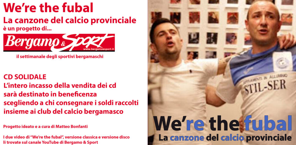 We’re the fubal pronto per la stampa, un cd realizzato grazie al contributo di trecento persone del calcio bergamasco. Grazie. Siete immensi