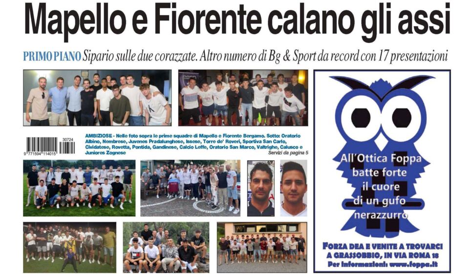 Bg & Sport in edicola: sipario sulle prime squadre di Mapello, Fiorente Bergamo,  Oratorio Albino, Nembrese, Juvenes Pradalunghese, Issese, Torre de’ Roveri, Sportiva San Carlo, Cividatese, Rovetta, Pontida, Gandinese, Calcio Leffe, Oratorio San Marco, Valtrighe, Calusco e sulla juniores della Zognese